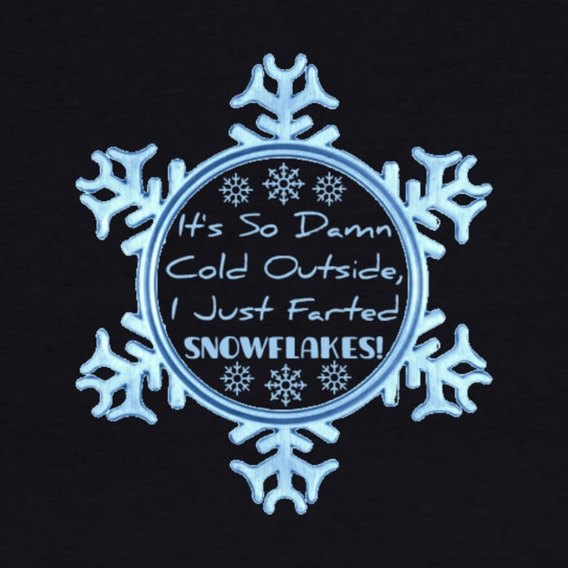 It's So Damn Cold Outside, I Just Farted Snowflakes! by ARTWORKandBEYOND